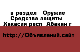  в раздел : Оружие. Средства защиты . Хакасия респ.,Абакан г.